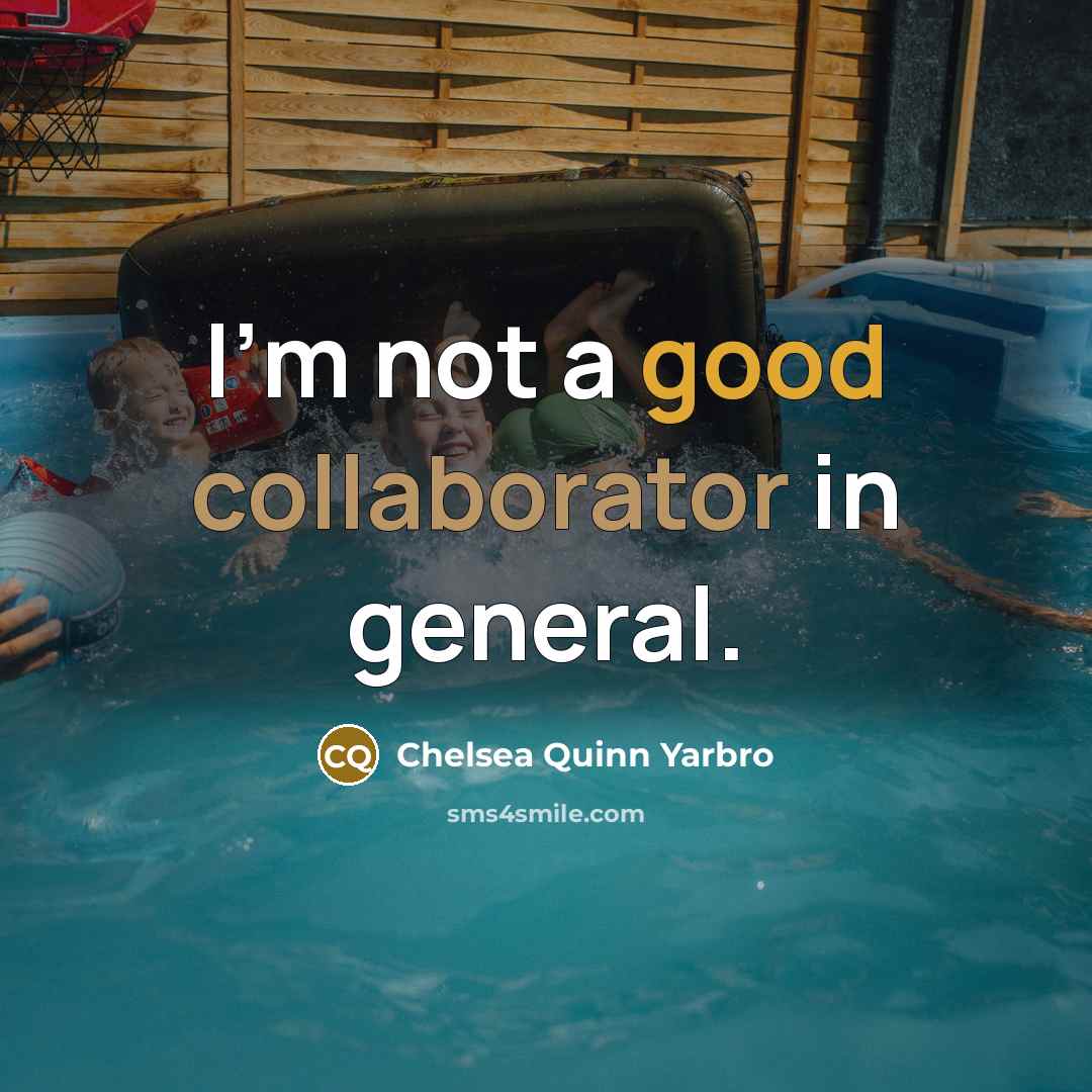 “I'm not a good collaborator in general.” quote by Chelsea Quinn Yarbro