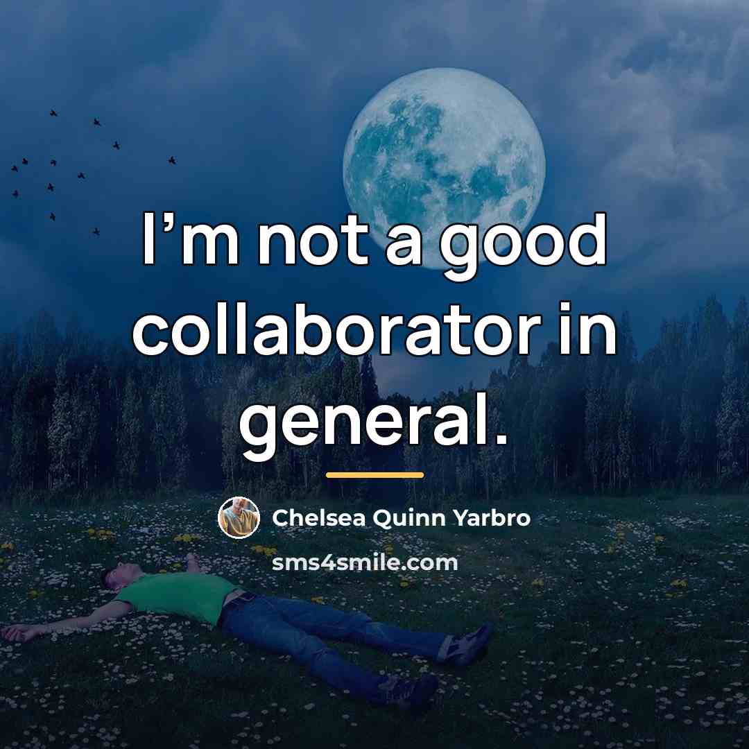 “I'm not a good collaborator in general.…” quote by Chelsea Quinn Yarbro