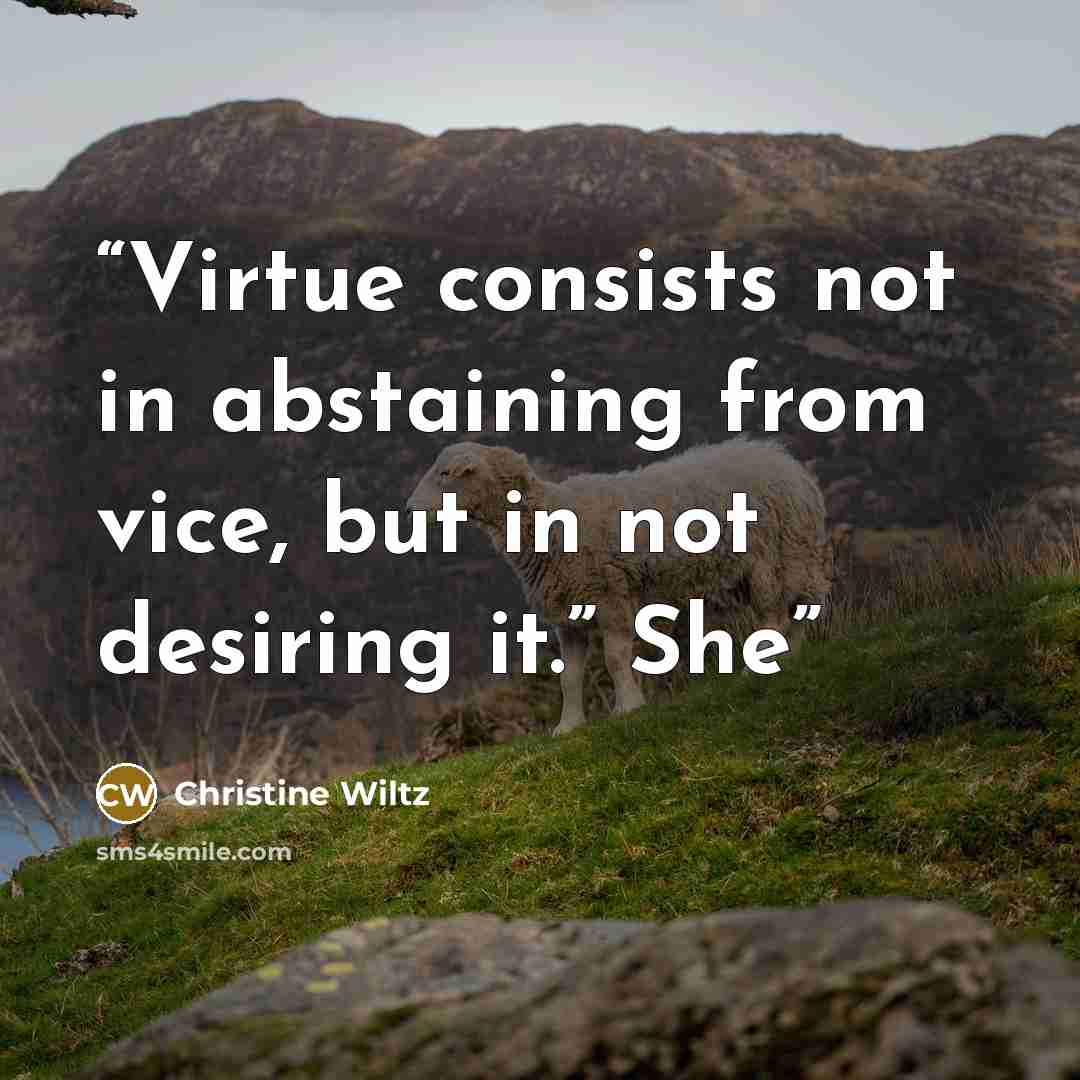 “Virtue consists not in abstaining from vice, but in not desiring it.” She” quote by Christine Wiltz