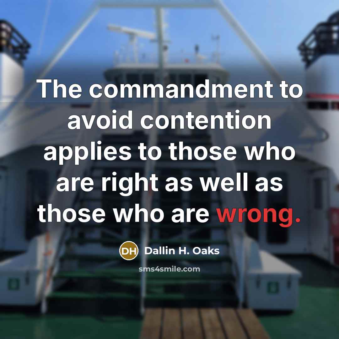 “The commandment to avoid contention applies to those who are right as well as those who are wrong.” quote by Dallin H. Oaks