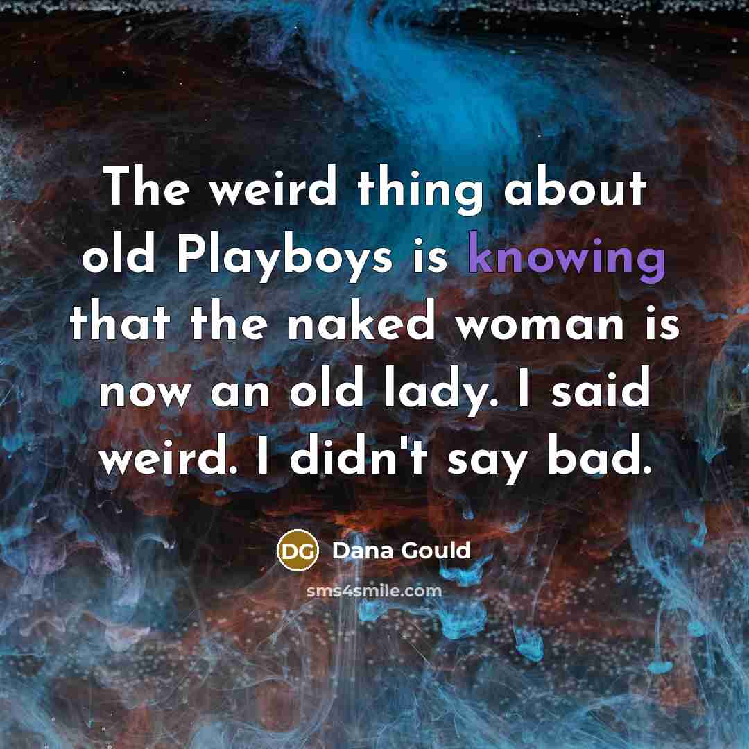 “The weird thing about old Playboys is knowing that the…” quote by Dana Gould