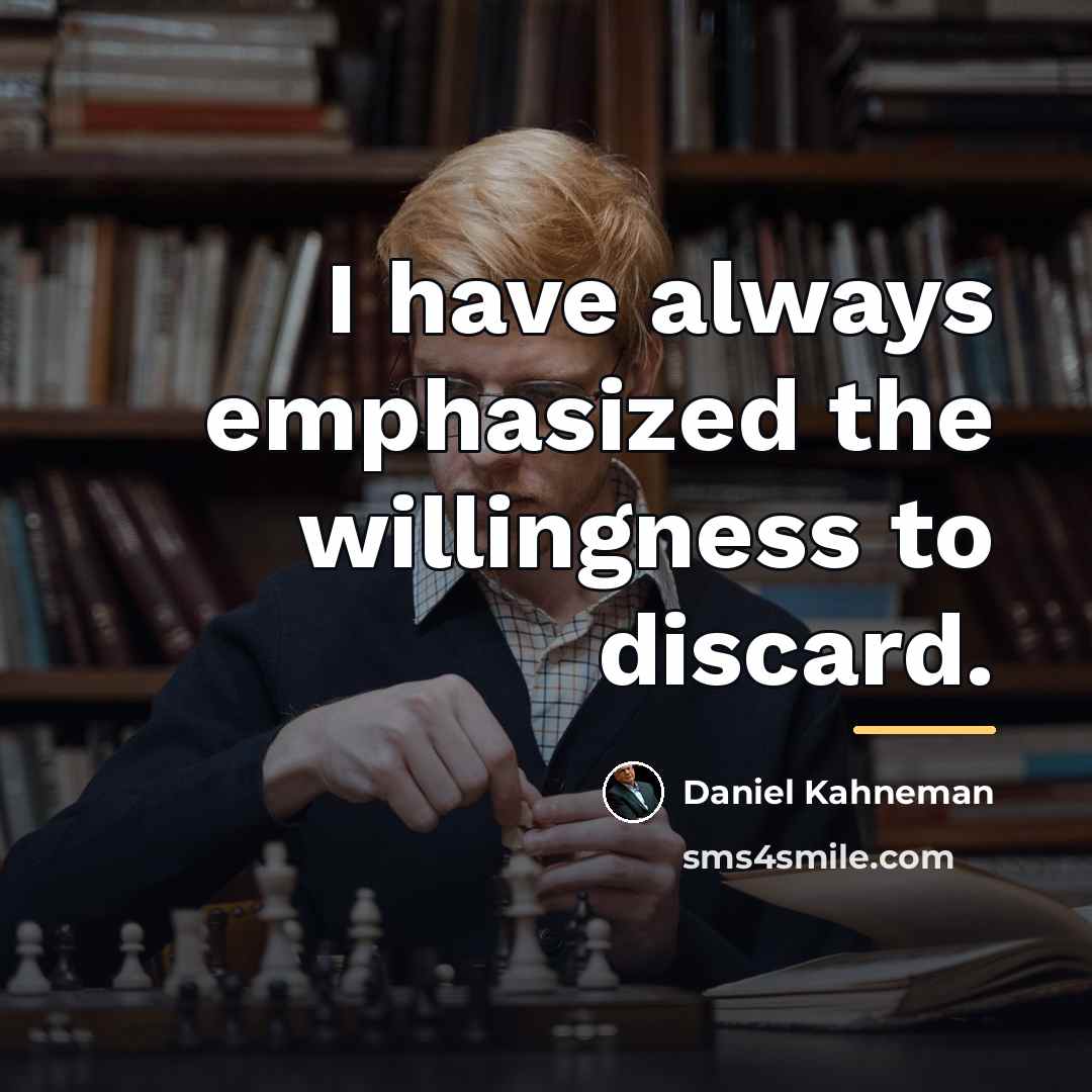 “I have always emphasized the willingness to discard.…” quote by Daniel Kahneman