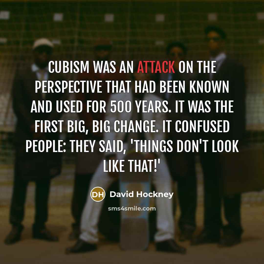 “Cubism was an attack on the perspective that had been…” quote by David Hockney