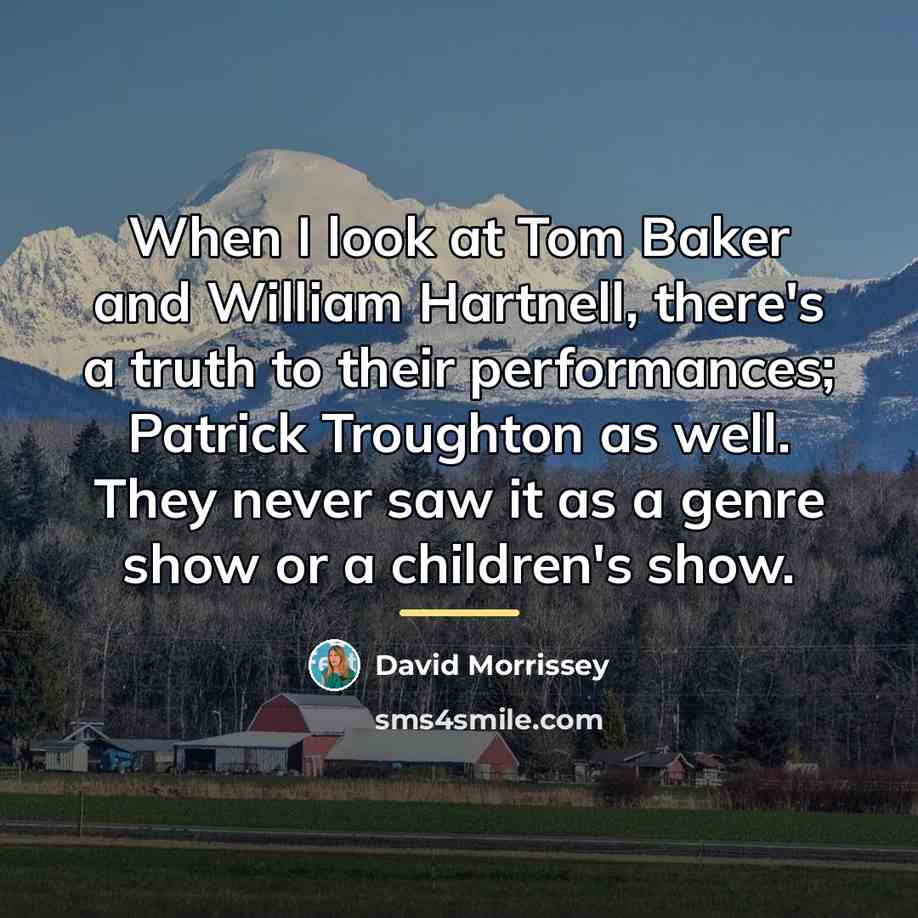 “When I look at Tom Baker and William Hartnell, there's…” quote by David Morrissey
