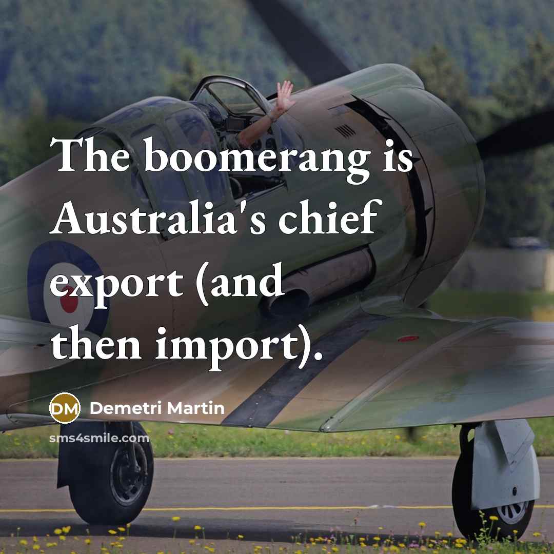 “The boomerang is Australia's chief export (and then import).…” quote by Demetri Martin