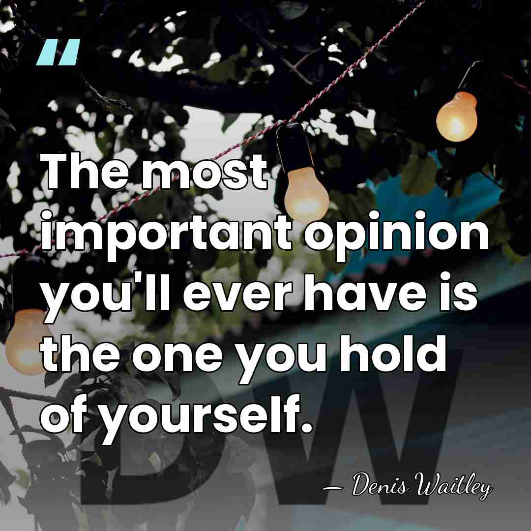 The most important opinion you'll ever have is the one you hold&hellip; - Denis Waitley