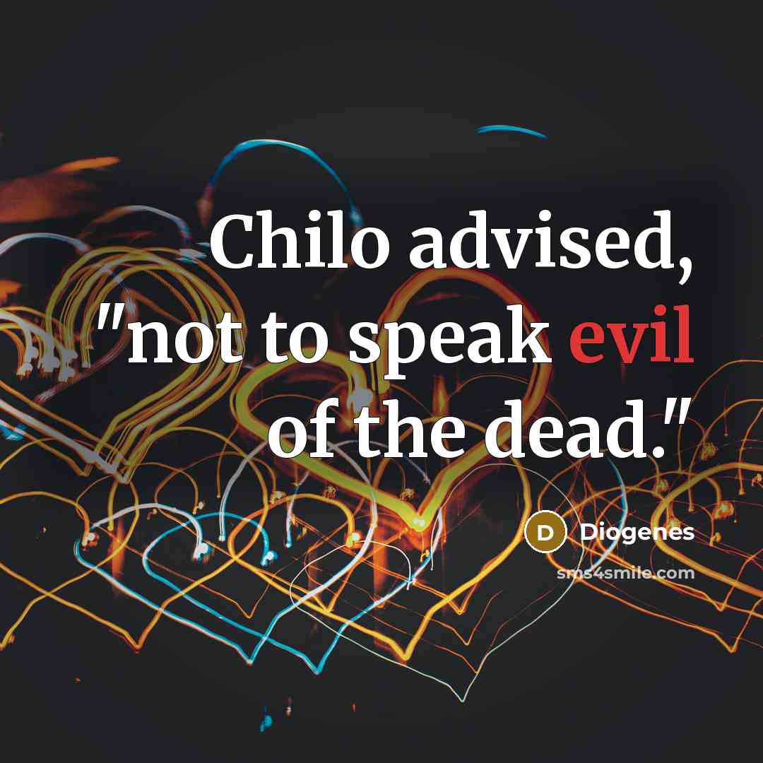 “Chilo advised, "not to speak evil of the dead."…” quote by Diogenes