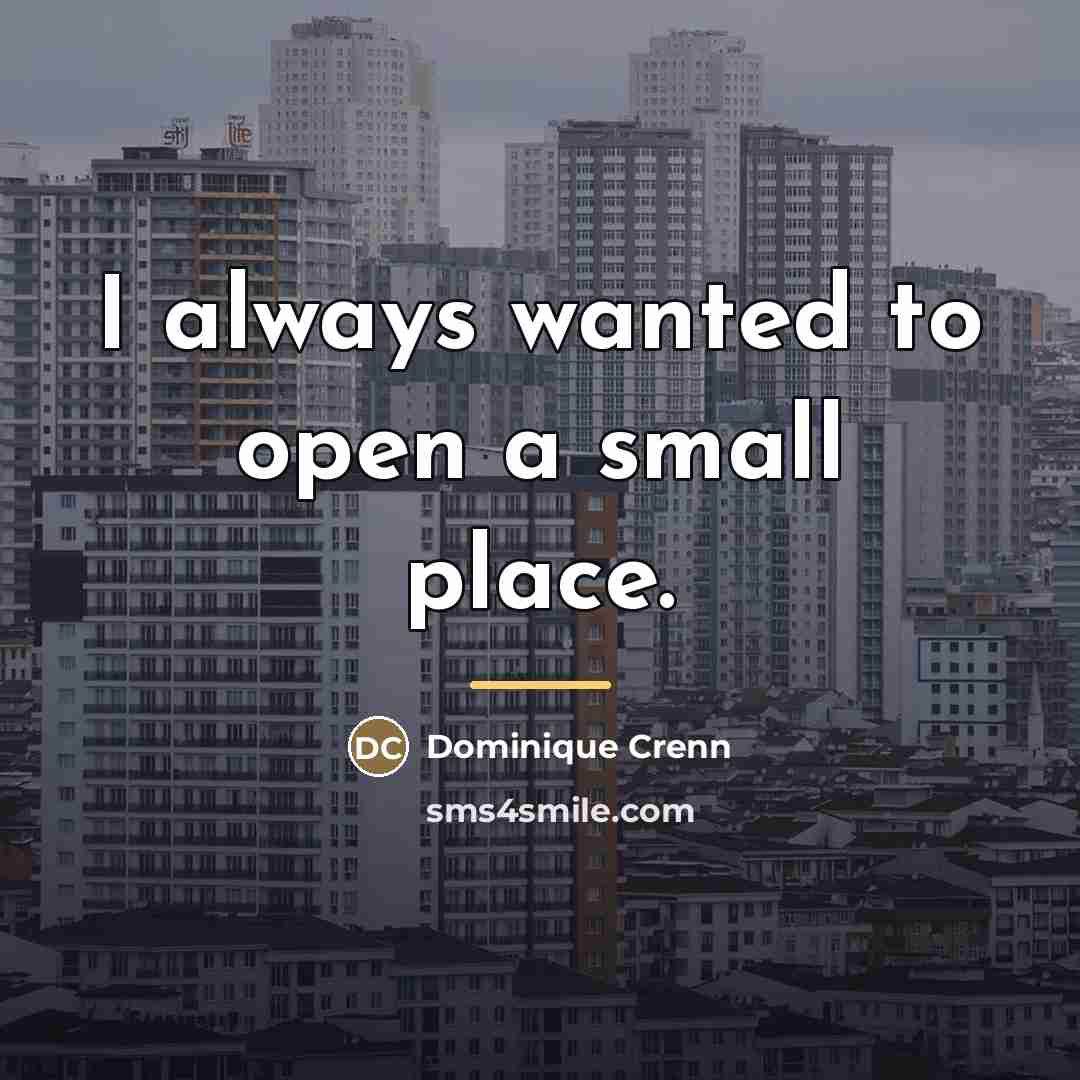 “I always wanted to open a small place.…” quote by Dominique Crenn
