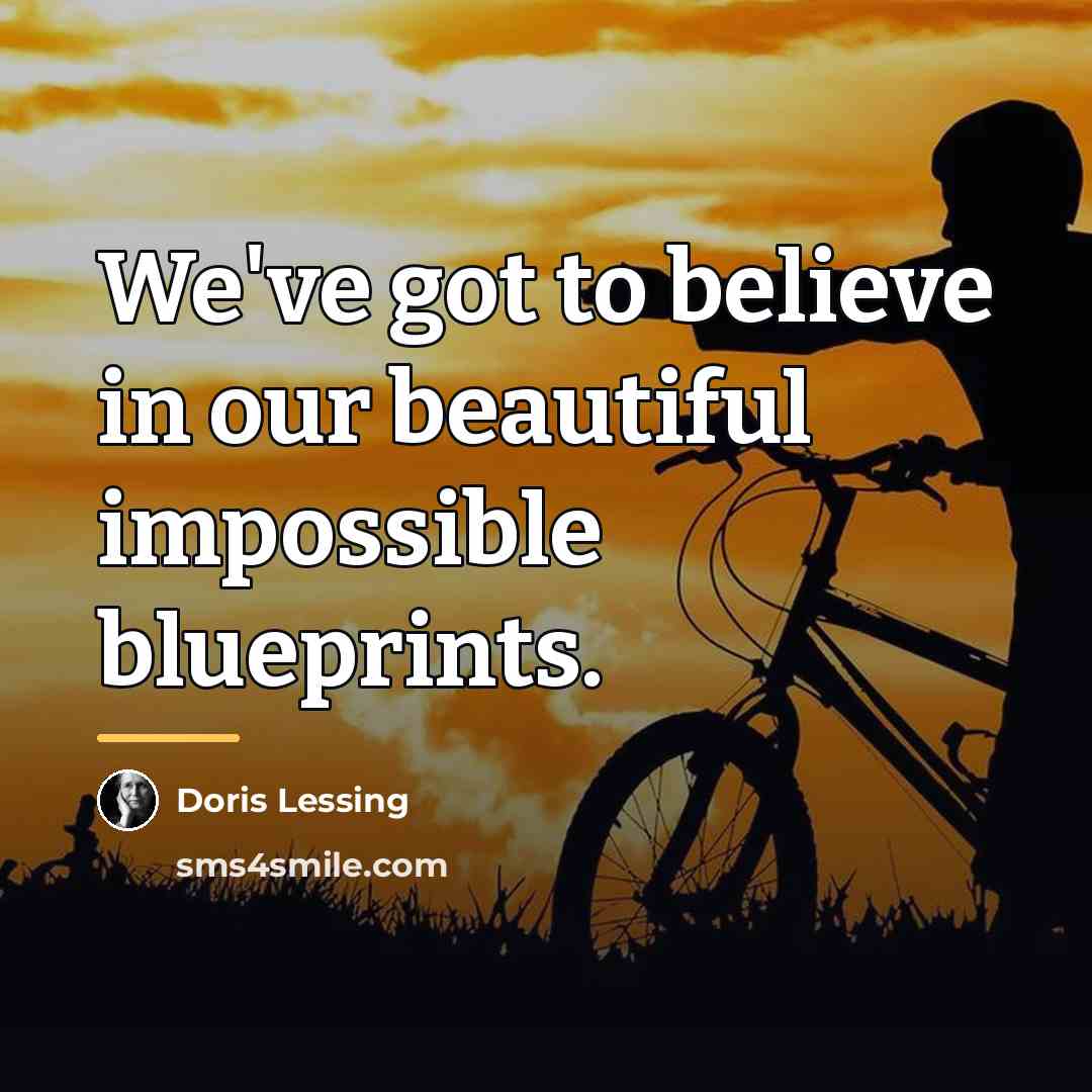 “We've got to believe in our beautiful impossible blueprints.…” quote by Doris Lessing
