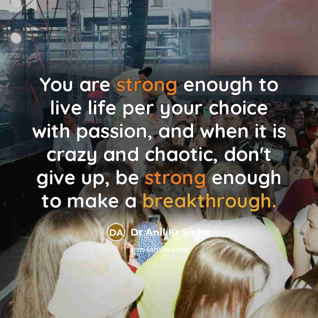 “You are strong enough to live life per your choice…” quote by Dr Anil Kr Sinha