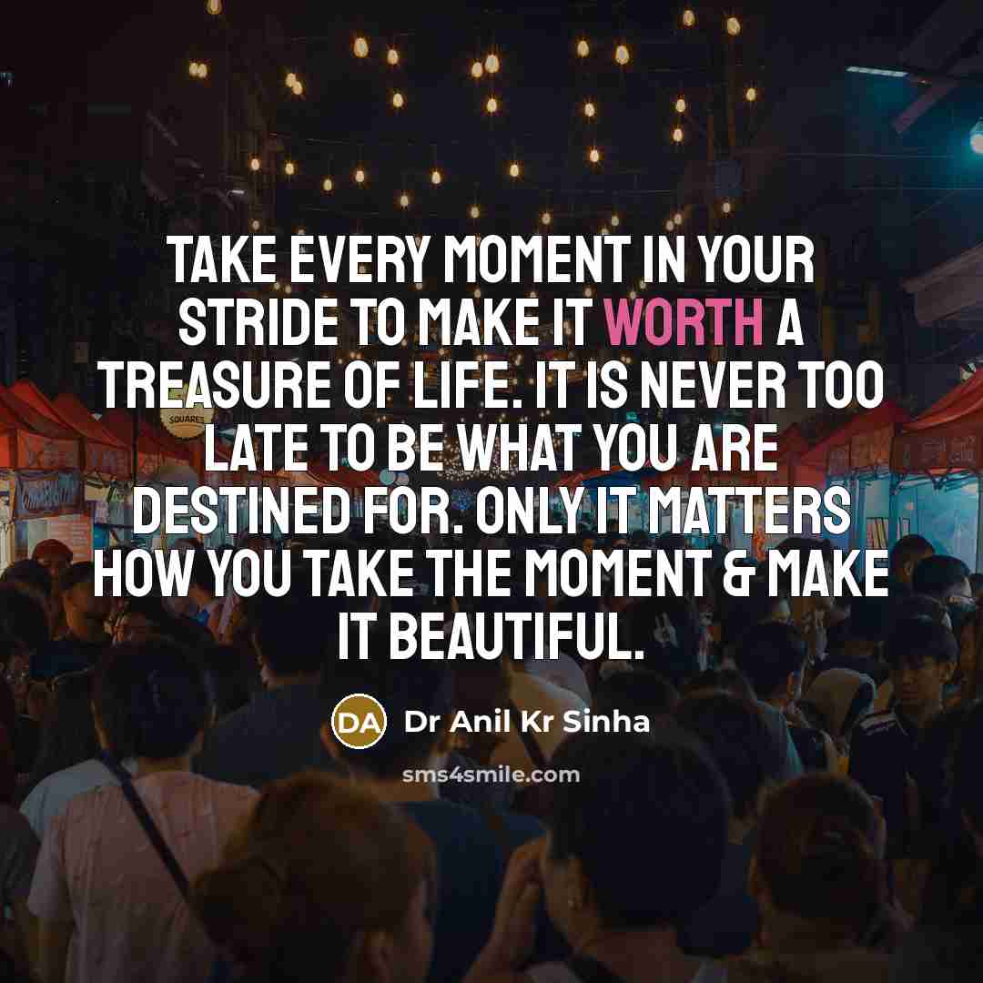 “Take every moment in your stride to make it worth…” quote by Dr Anil Kr Sinha