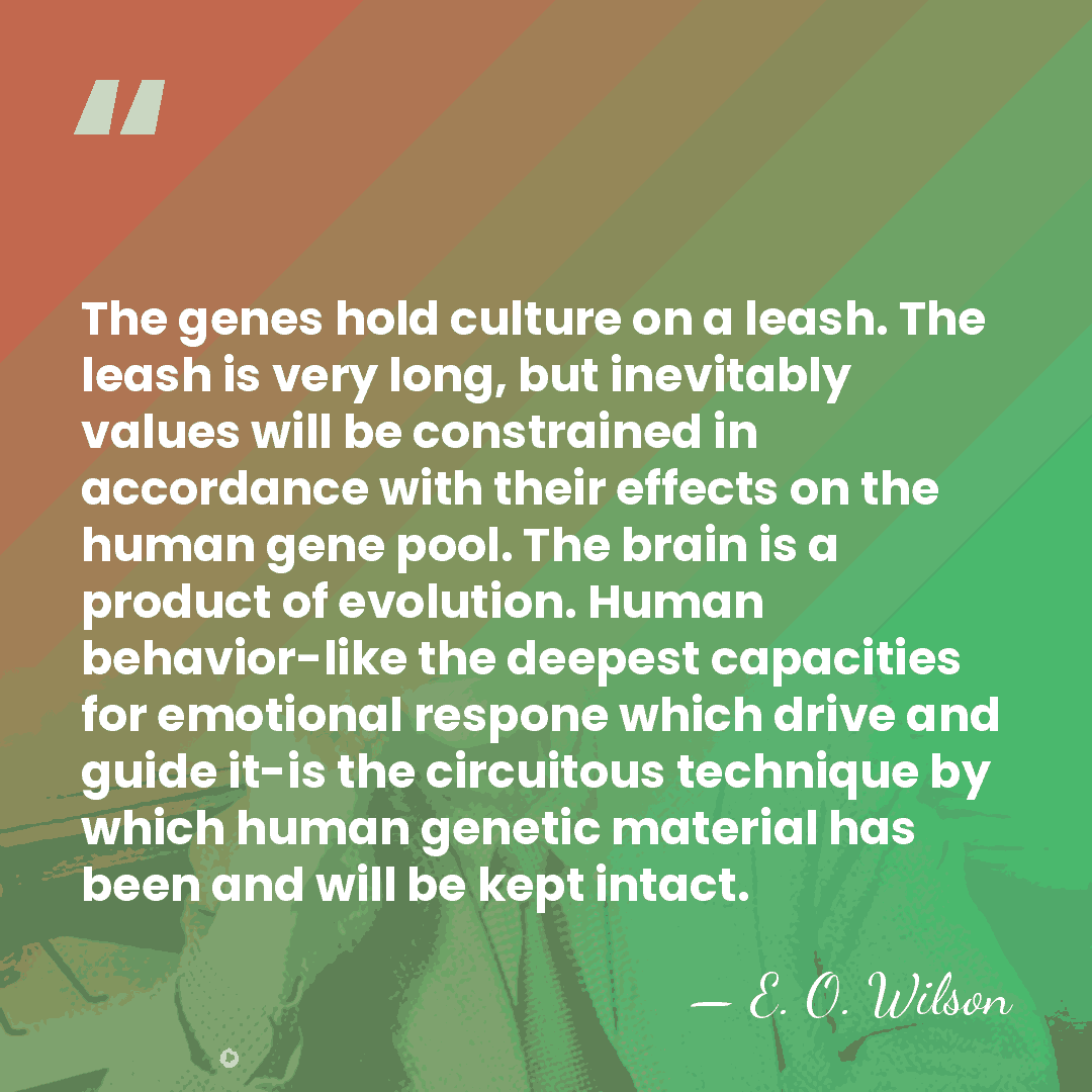The genes hold culture on a leash. The leash is very long,&hellip; - E. O. Wilson