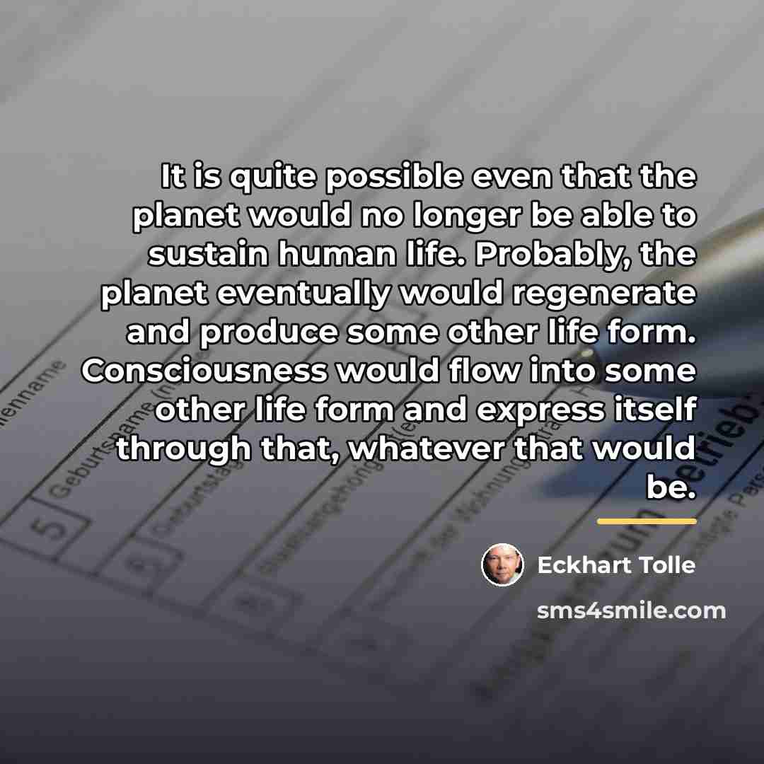 “It is quite possible even that the planet would no…” quote by Eckhart Tolle