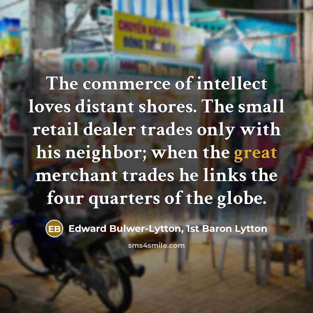 “The commerce of intellect loves distant shores. The small retail…” quote by Edward Bulwer-Lytton, 1st Baron Lytton