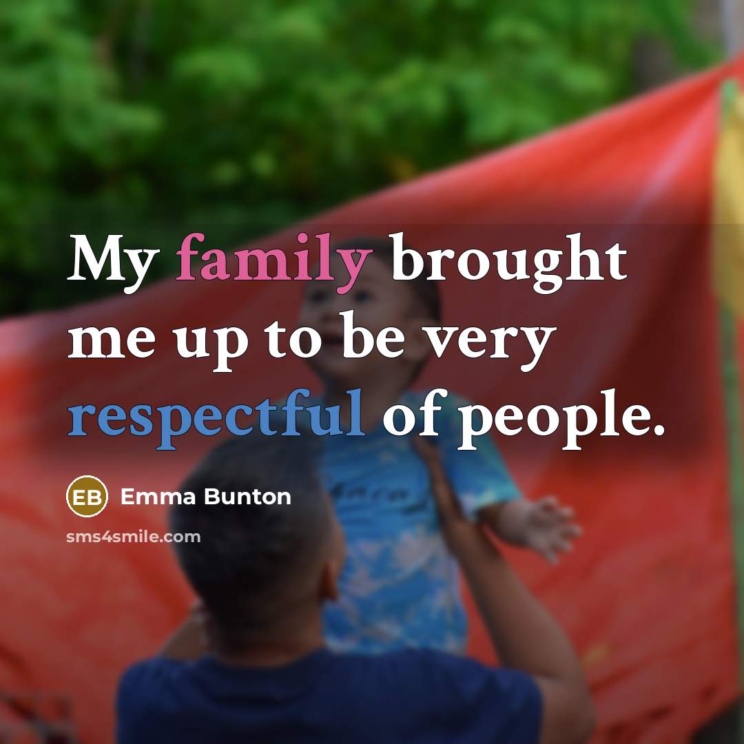 “My family brought me up to be very respectful of…” quote by Emma Bunton