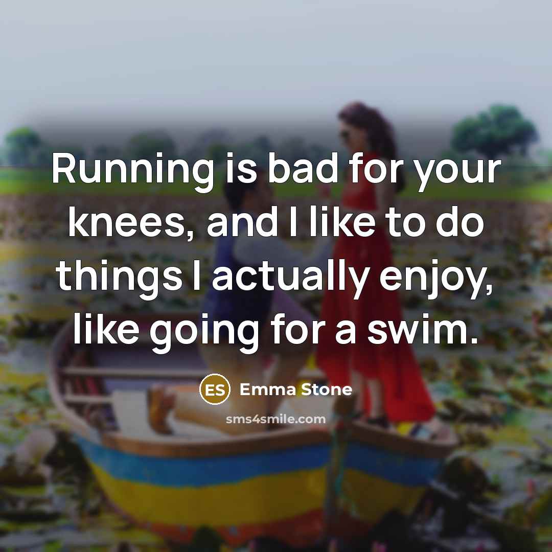 “Running is bad for your knees, and I like to…” quote by Emma Stone