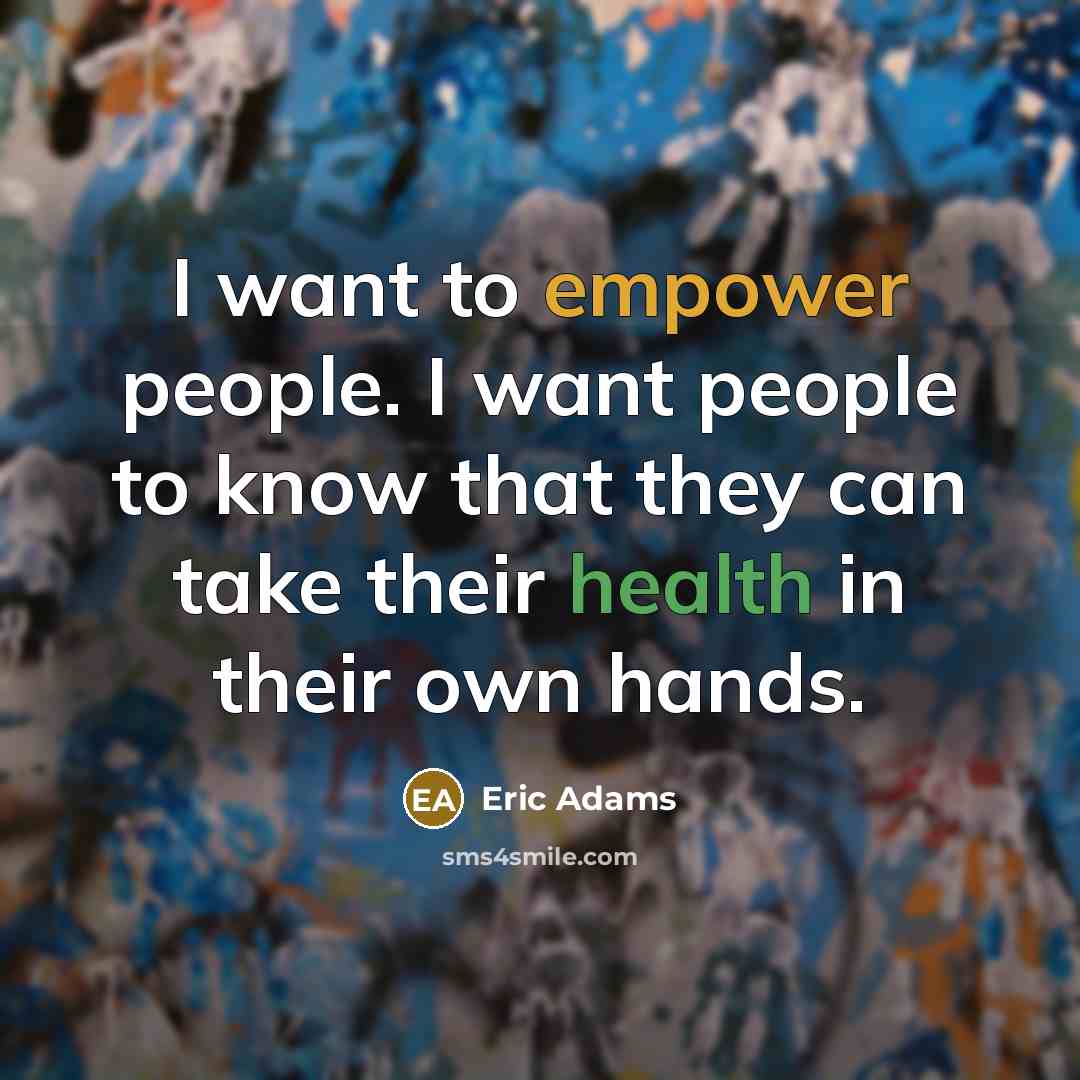 “I want to empower people. I want people to know…” quote by Eric Adams