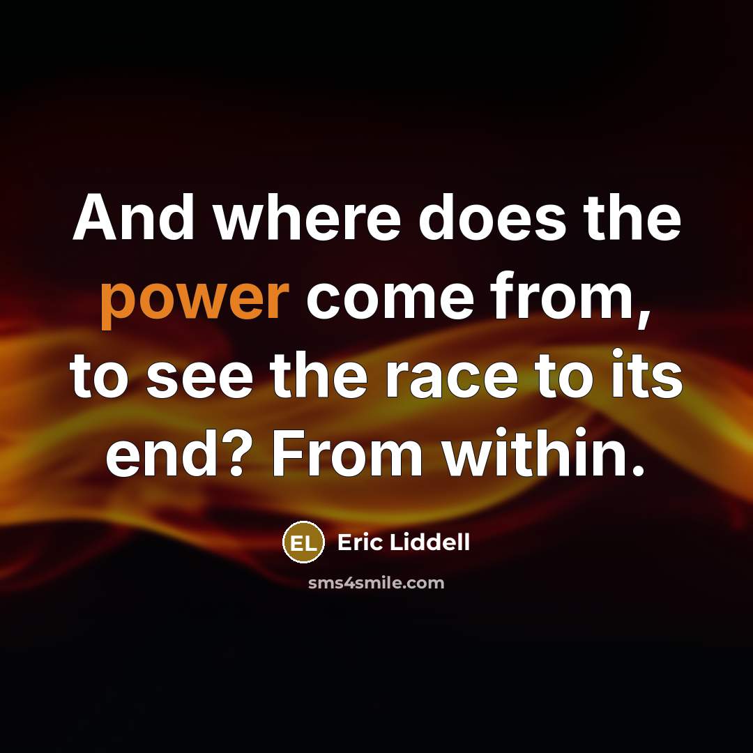 “And where does the power come from, to see the…” quote by Eric Liddell