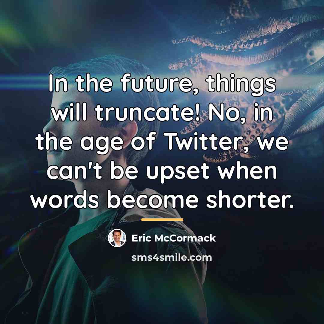 “In the future, things will truncate! No, in the age…” quote by Eric McCormack