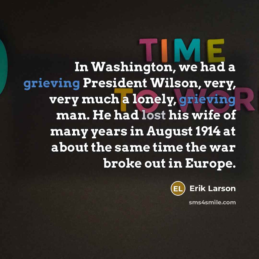“In Washington, we had a grieving President Wilson, very, very…” quote by Erik Larson
