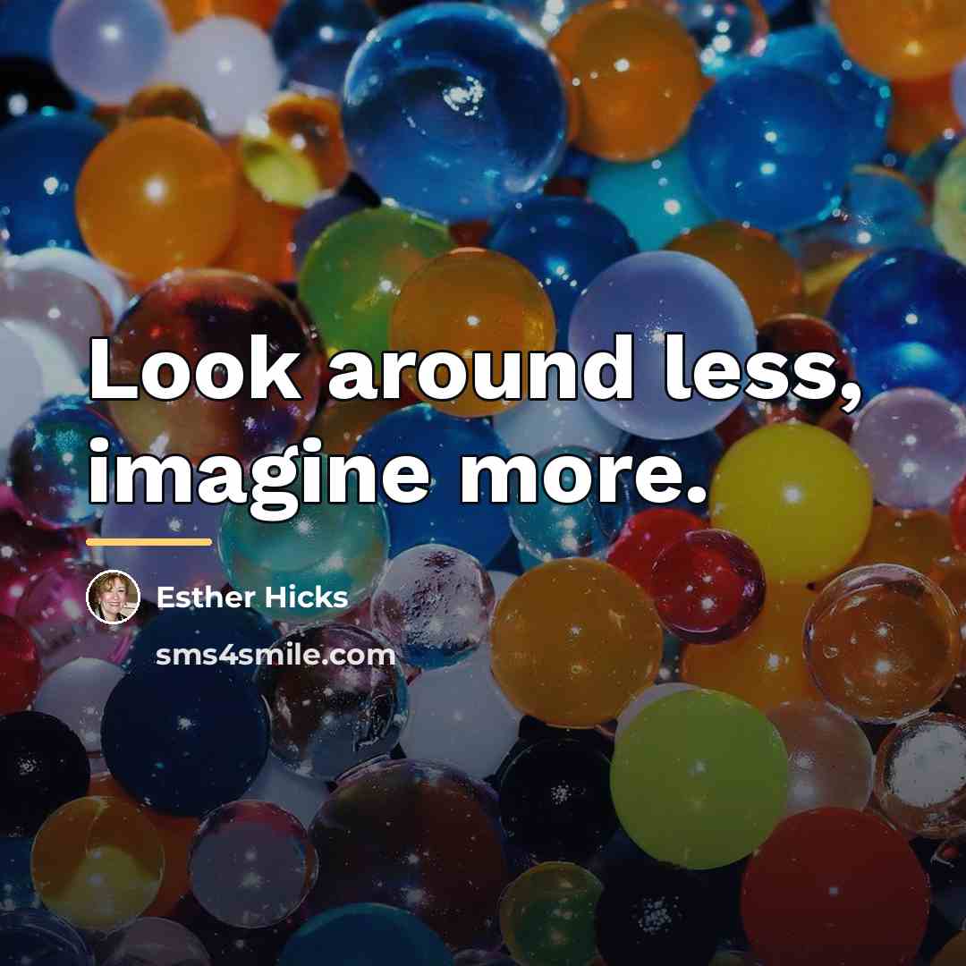 “Look around less, imagine more.…” quote by Esther Hicks