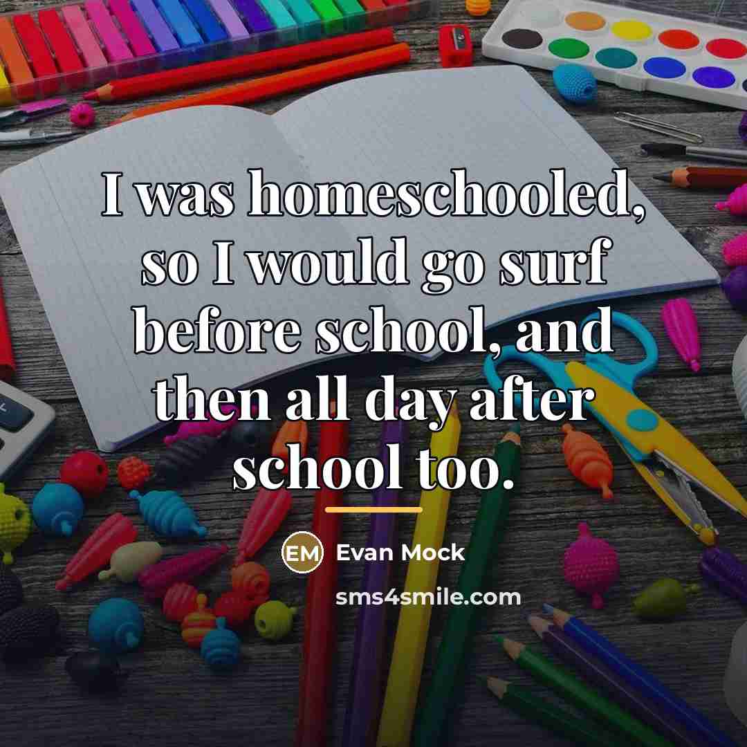 “I was homeschooled, so I would go surf before school,…” quote by Evan Mock