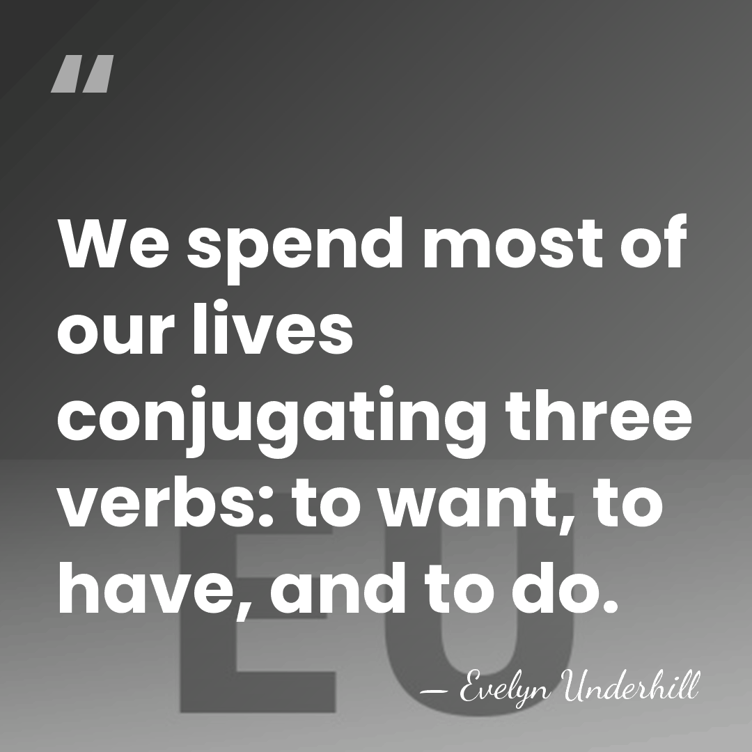 We spend most of our lives conjugating three verbs: to want, to&hellip; - Evelyn Underhill