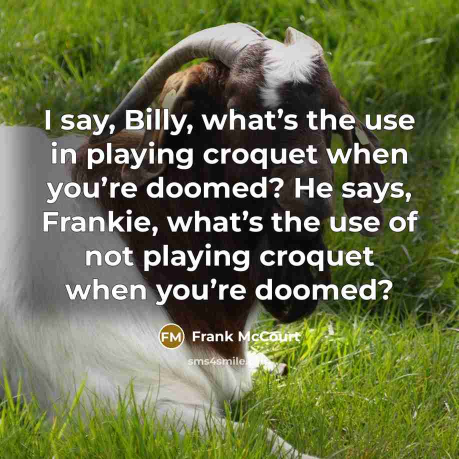 “I say, Billy, what’s the use in playing croquet when…” quote by Frank McCourt