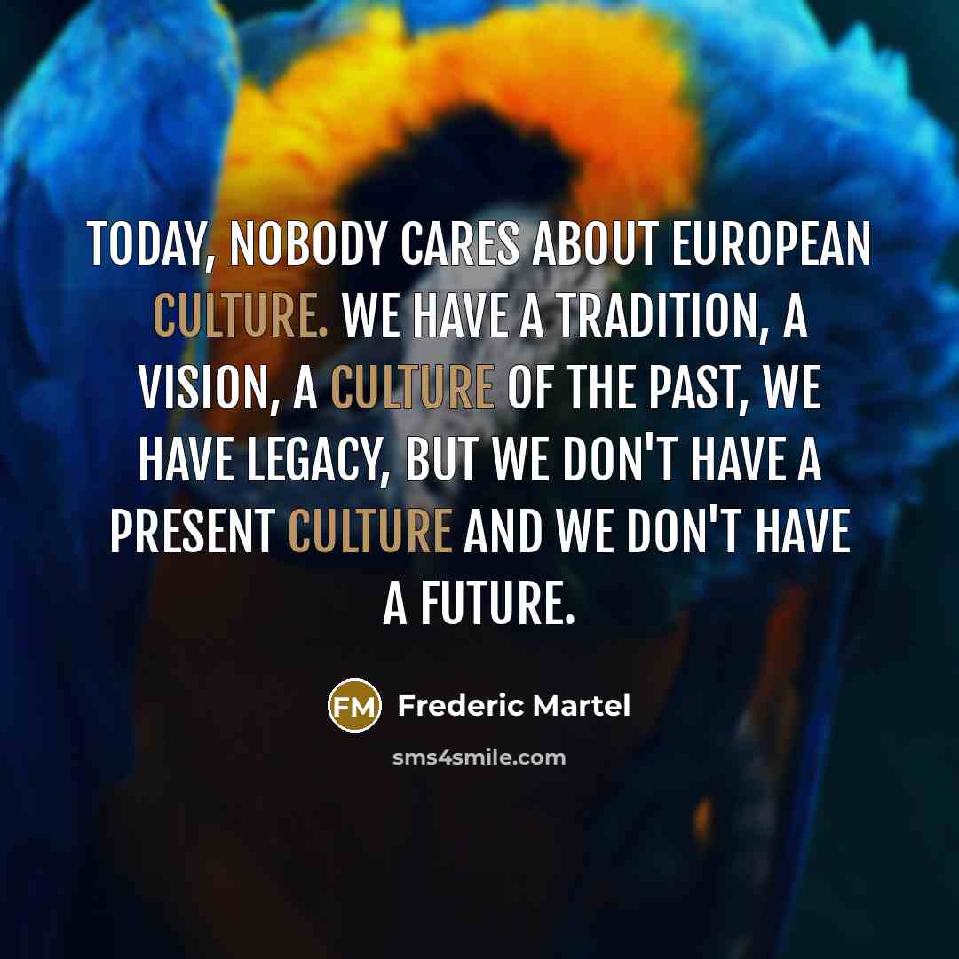 “Today, nobody cares about European culture. We have a tradition,…” quote by Frederic Martel