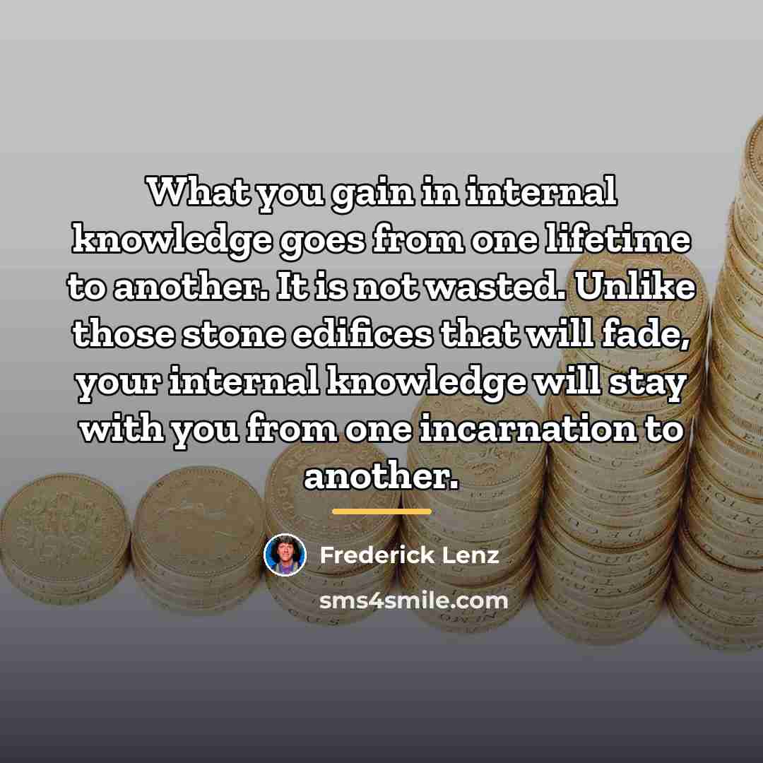 “What you gain in internal knowledge goes from one lifetime…” quote by Frederick Lenz
