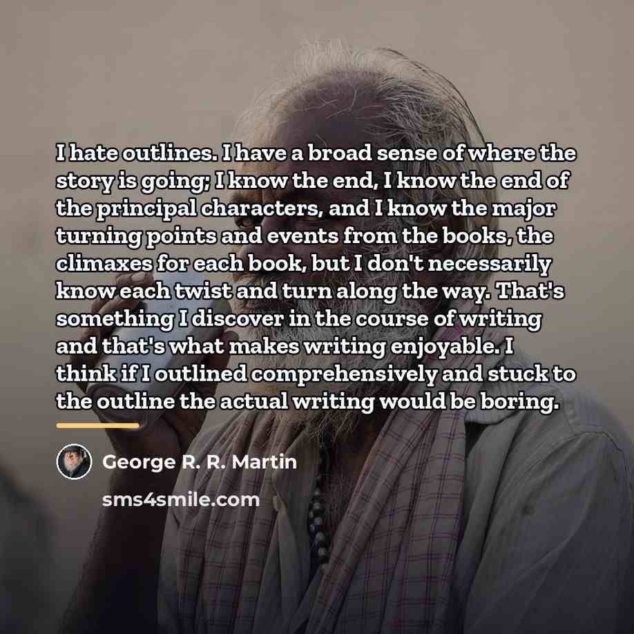 “I hate outlines. I have a broad sense of where…” quote by George R. R. Martin