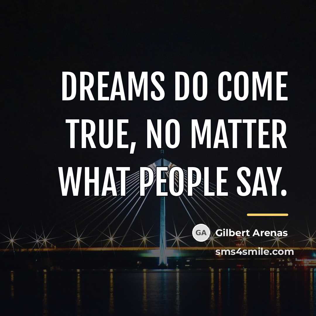 “Dreams do come true, no matter what people say.…” quote by Gilbert Arenas