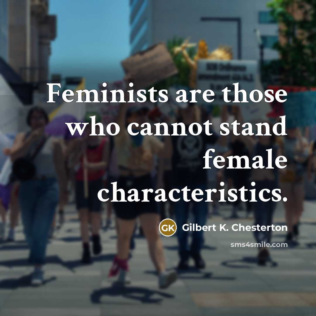 “Feminists are those who cannot stand female characteristics.…” quote by Gilbert K. Chesterton