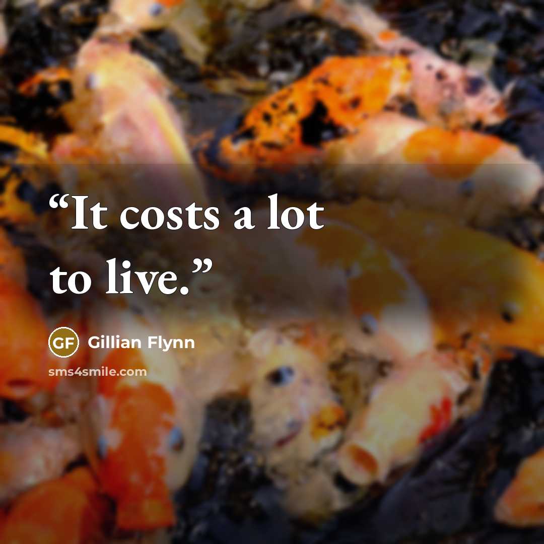 “It costs a lot to live.” quote by Gillian Flynn