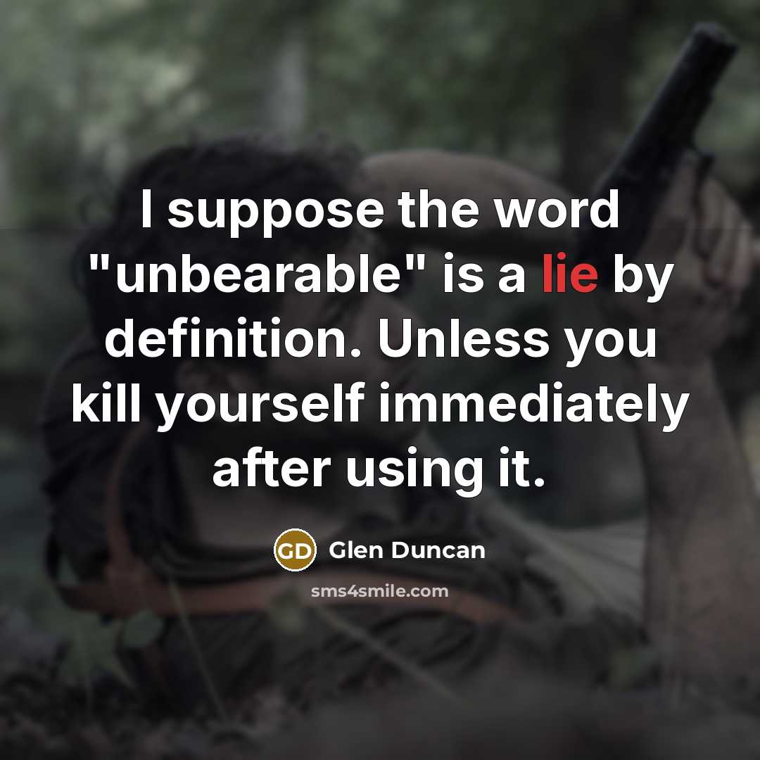 “I suppose the word "unbearable" is a lie by definition.…” quote by Glen Duncan