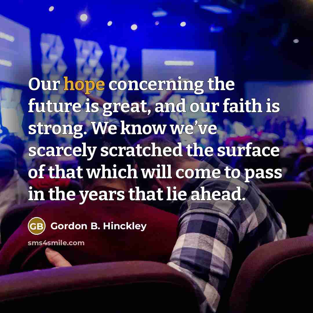 “Our hope concerning the future is great, and our faith…” quote by Gordon B. Hinckley