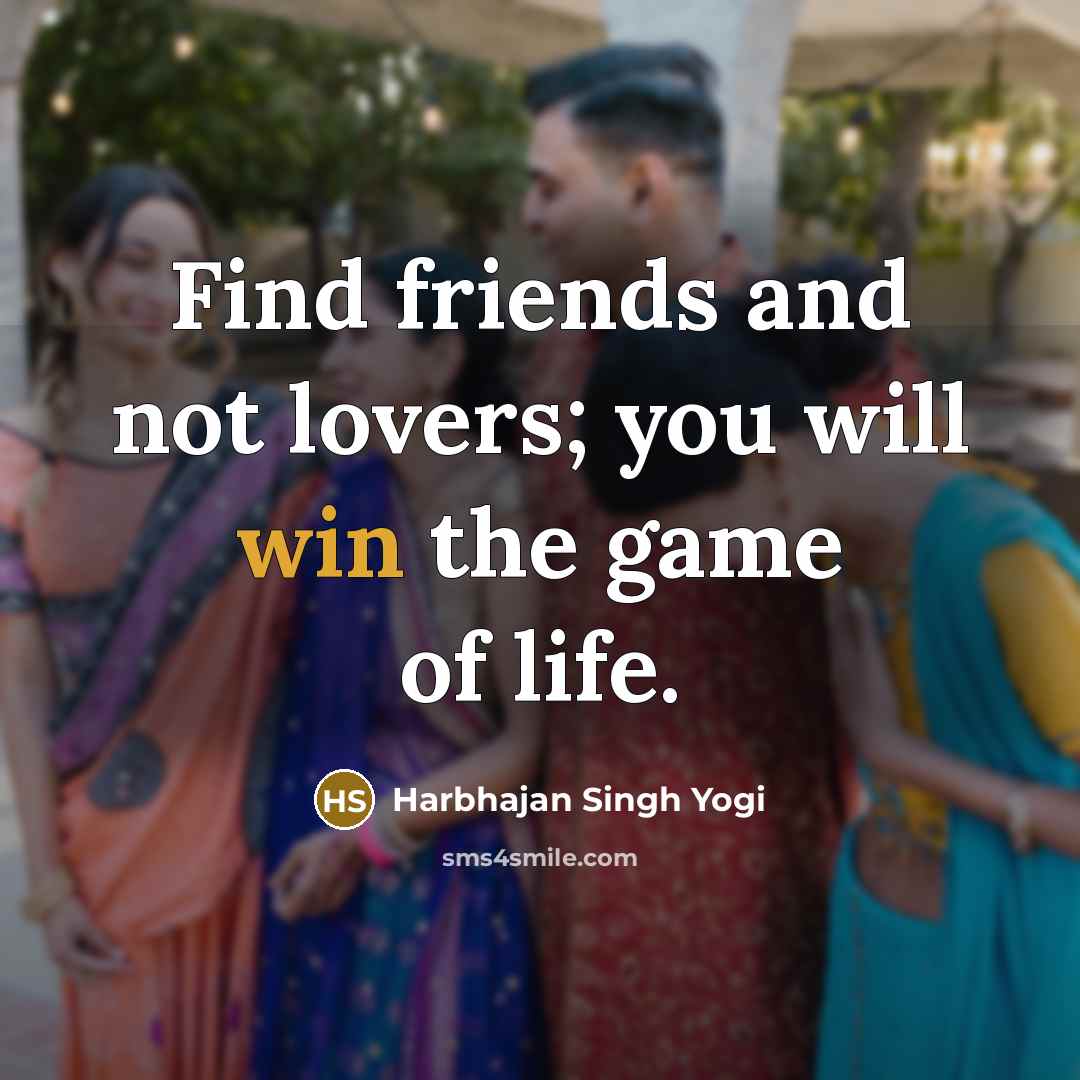 “Find friends and not lovers; you will win the game…” quote by Harbhajan Singh Yogi