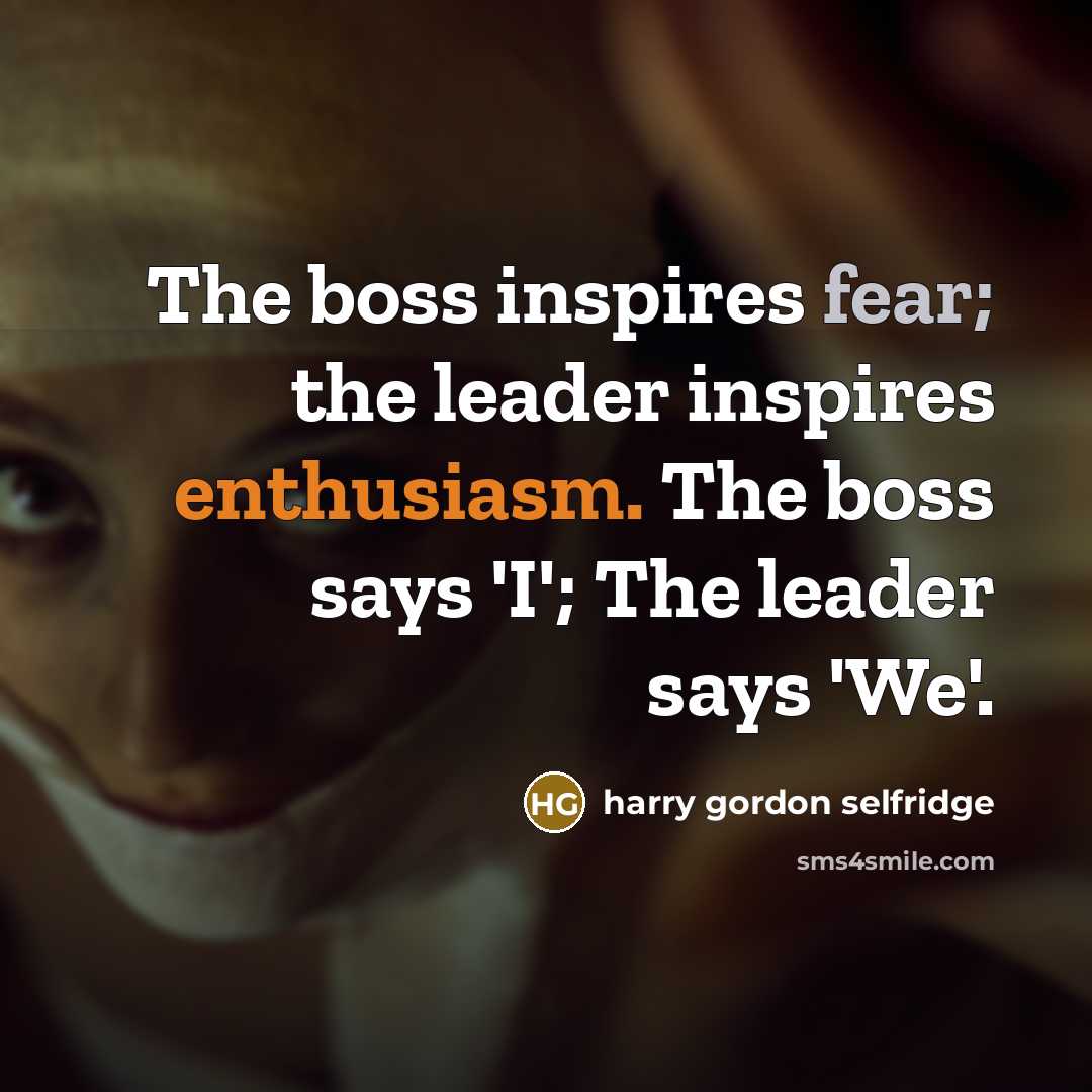 “The boss inspires fear; the leader inspires enthusiasm. The boss…” quote by Harry Gordon Selfridge