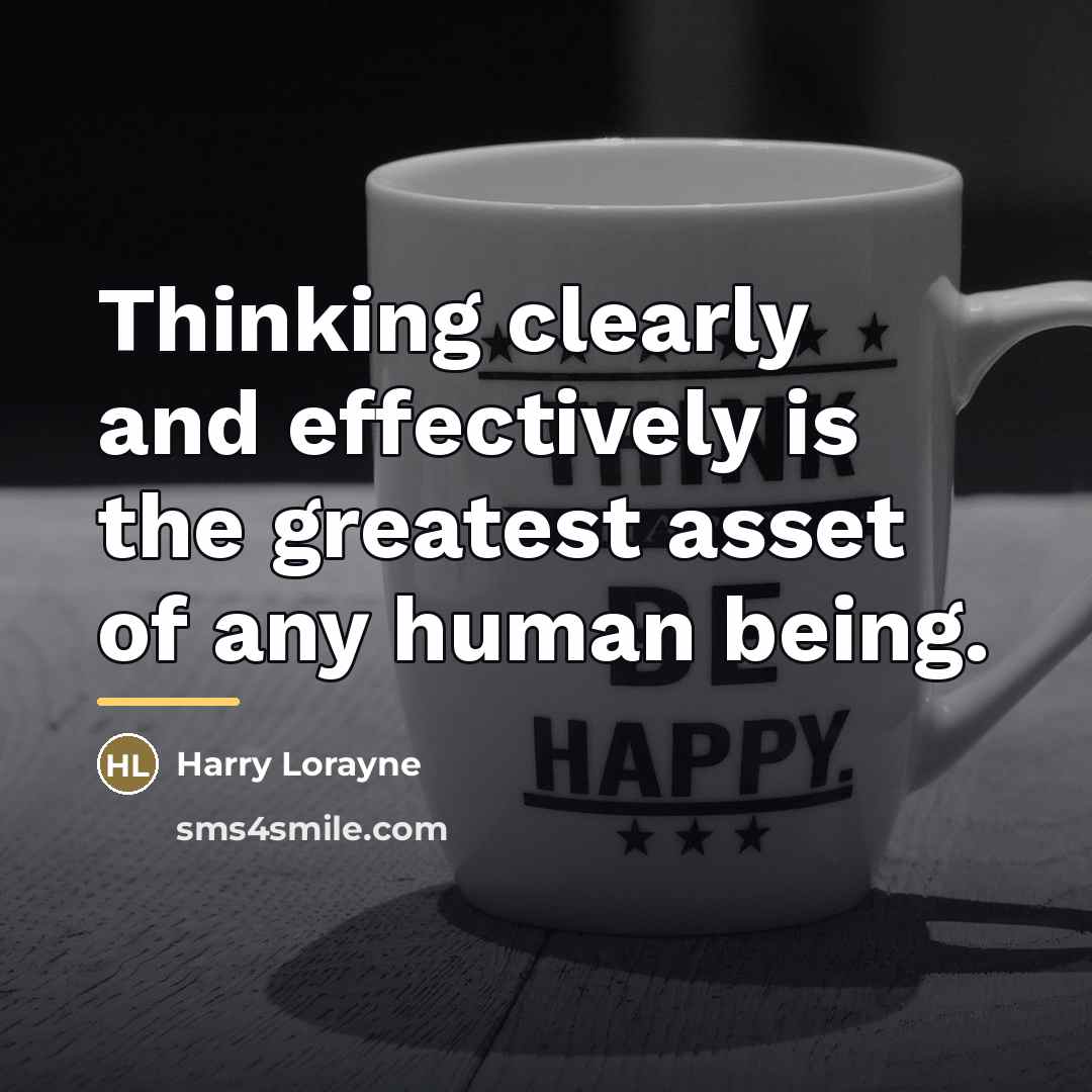 “Thinking clearly and effectively is the greatest asset of any…” quote by Harry Lorayne