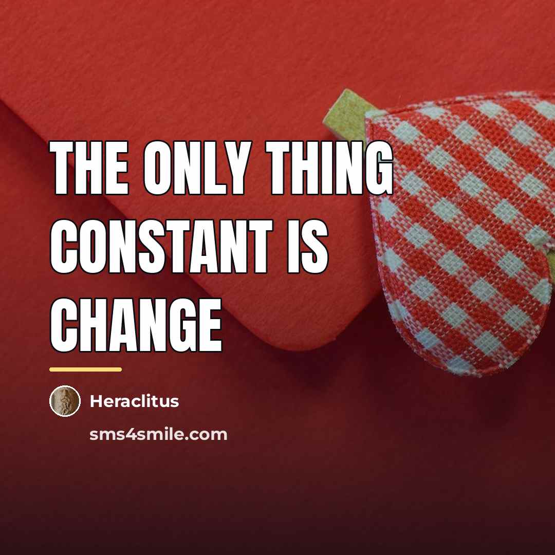 “The only thing constant is change…” quote by Heraclitus