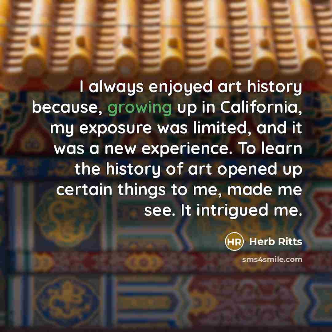 “I always enjoyed art history because, growing up in California,…” quote by Herb Ritts
