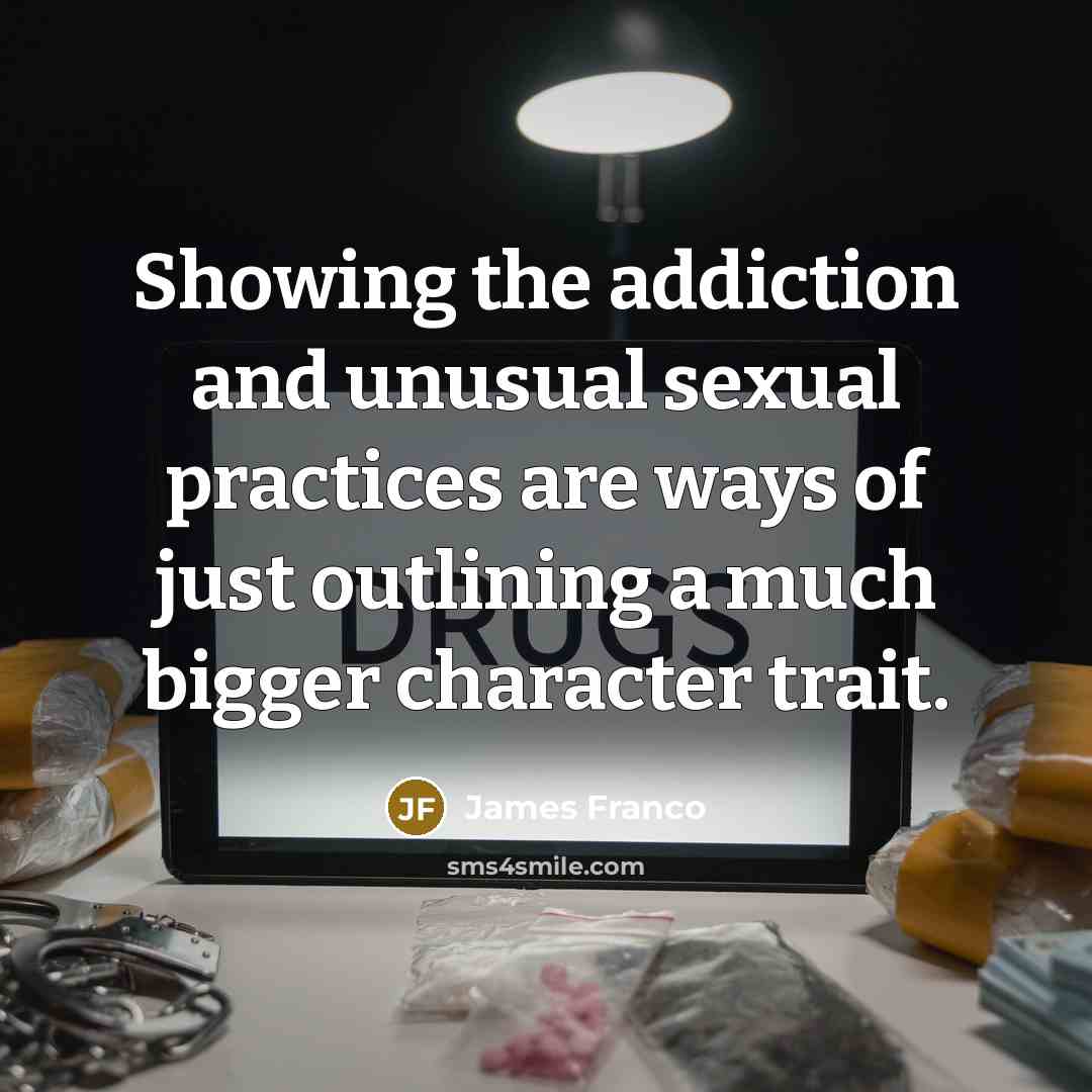 “Showing the addiction and unusual sexual practices are ways of…” quote by James Franco