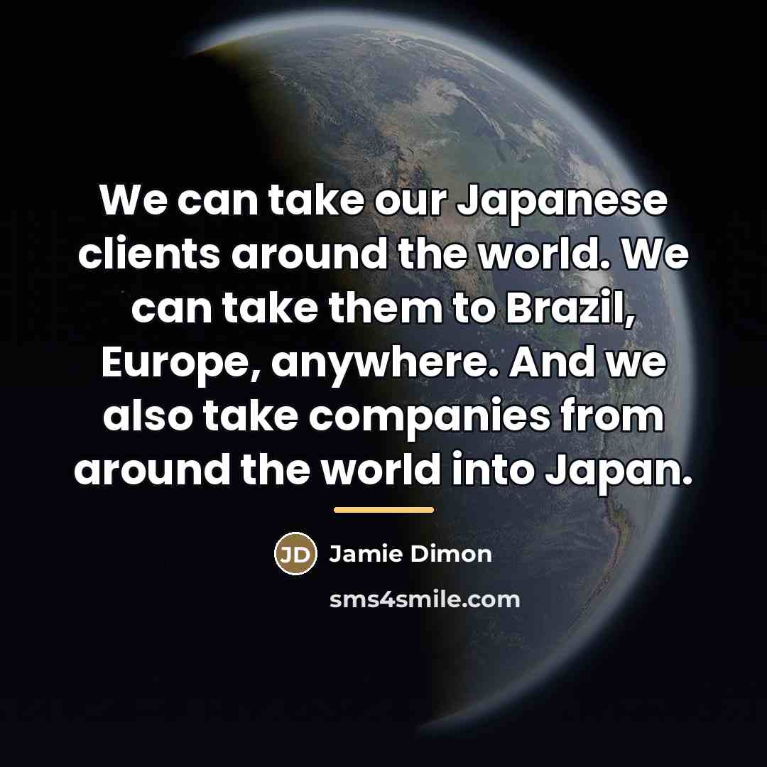 “We can take our Japanese clients around the world. We…” quote by Jamie Dimon