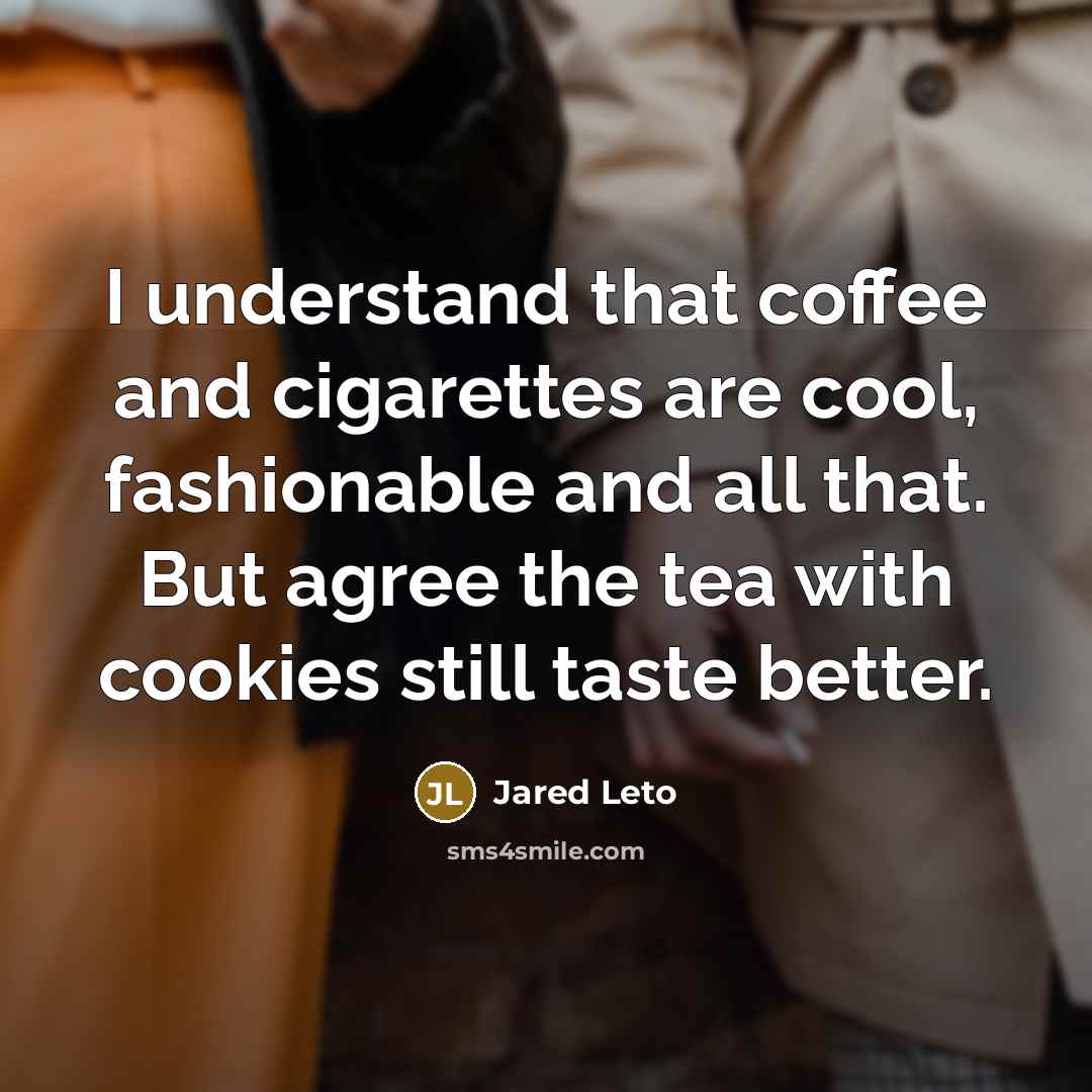 “I understand that coffee and cigarettes are cool, fashionable and…” quote by Jared Leto