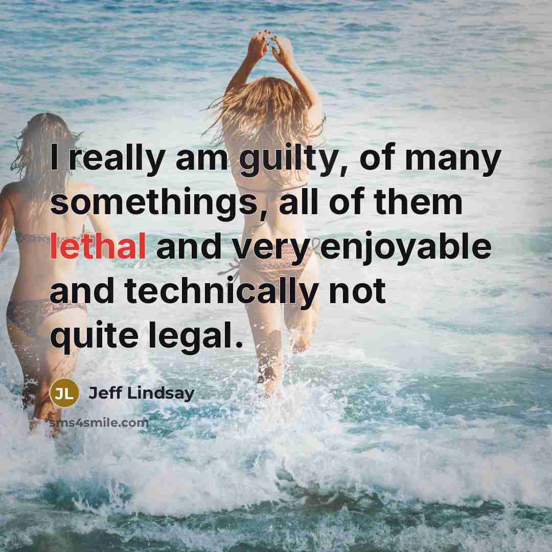 “I really am guilty, of many somethings, all of them…” quote by Jeff Lindsay