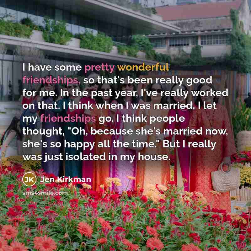 “I have some pretty wonderful friendships, so that's been really…” quote by Jen Kirkman