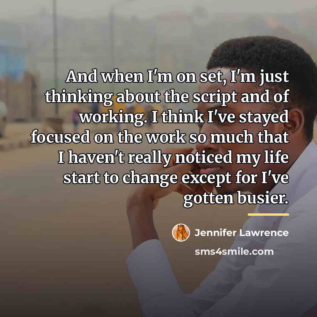 “And when I'm on set, I'm just thinking about the…” quote by Jennifer Lawrence
