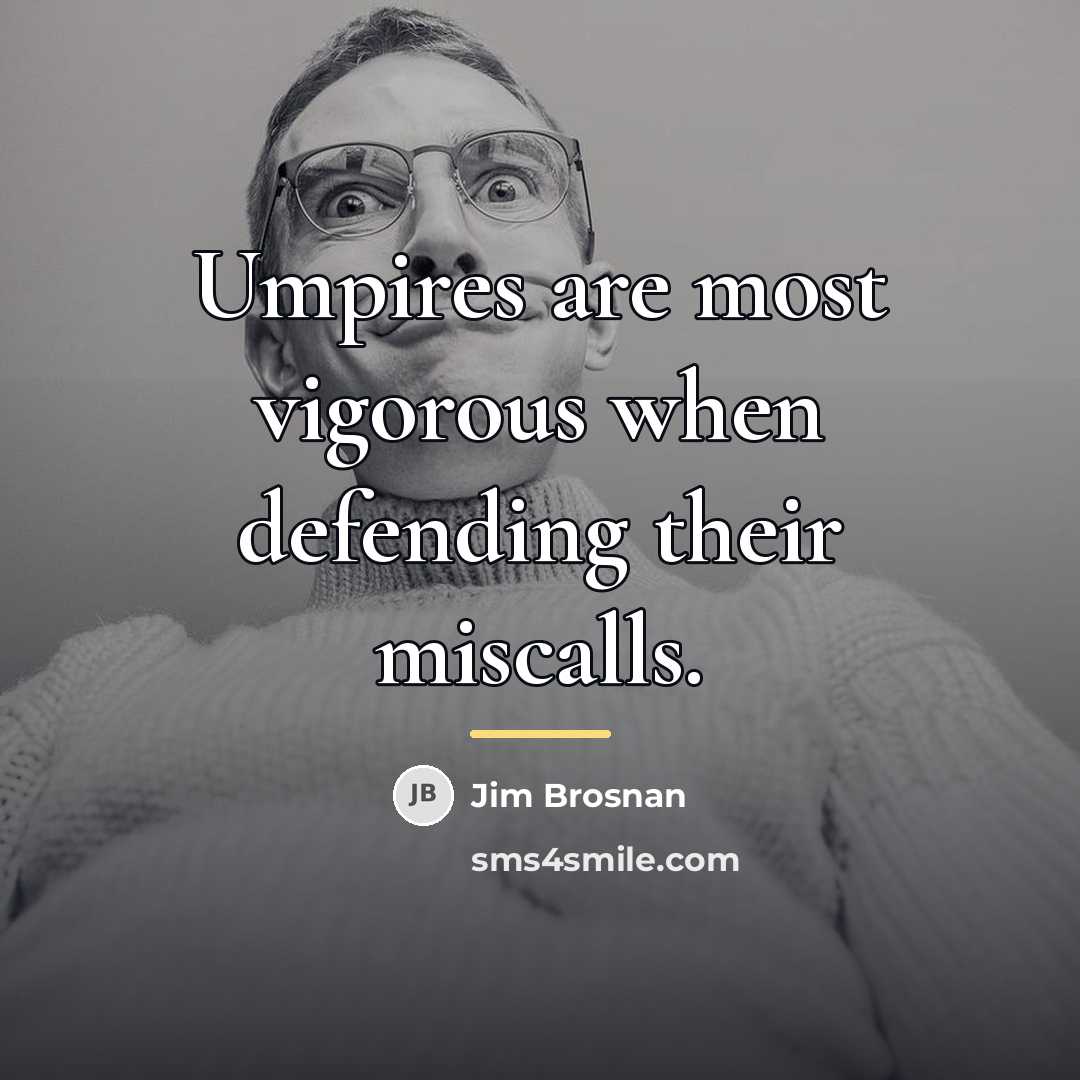 “Umpires are most vigorous when defending their miscalls.…” quote by Jim Brosnan
