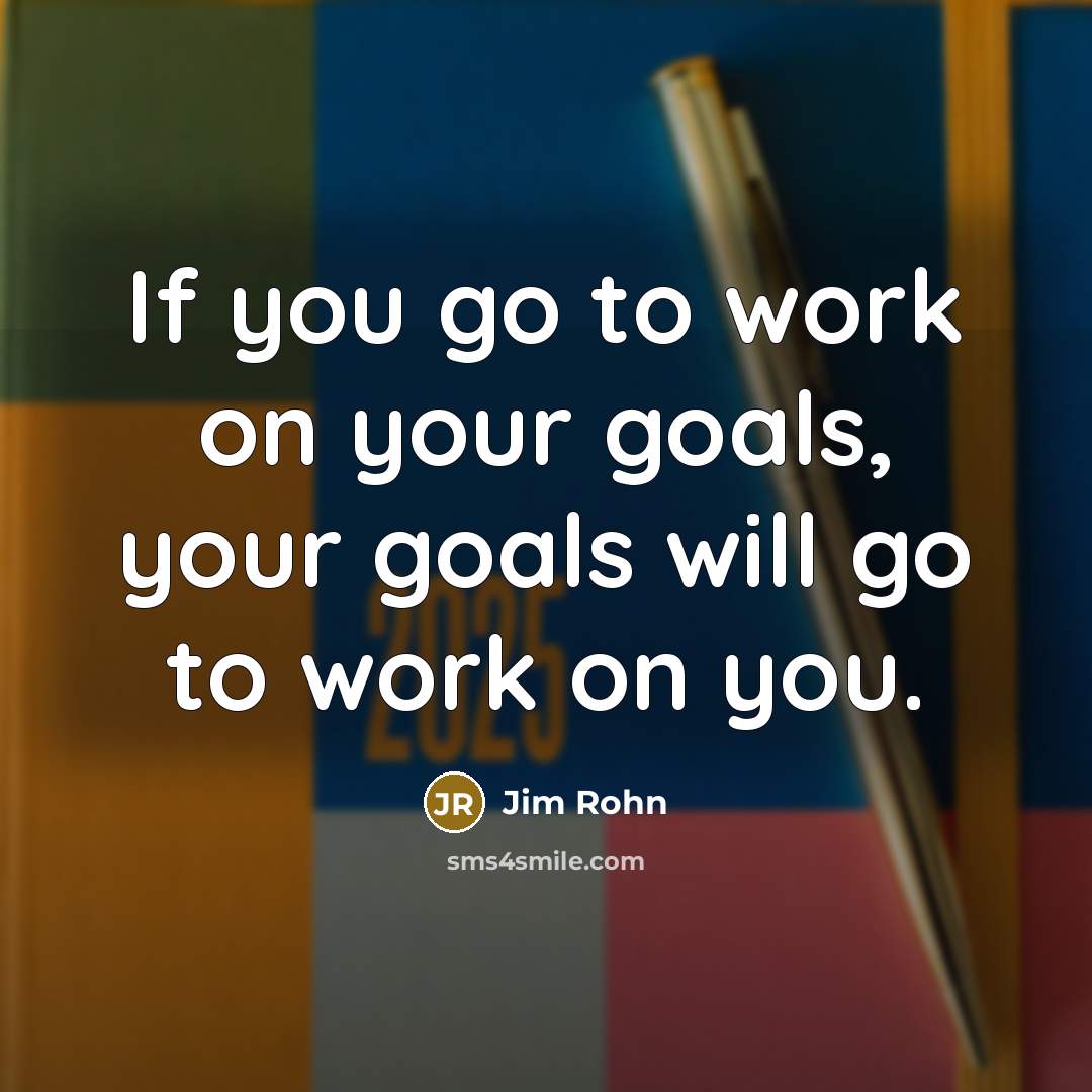“If you go to work on your goals, your goals…” quote by Jim Rohn