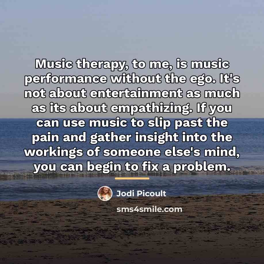 “Music therapy, to me, is music performance without the ego.…” quote by Jodi Picoult